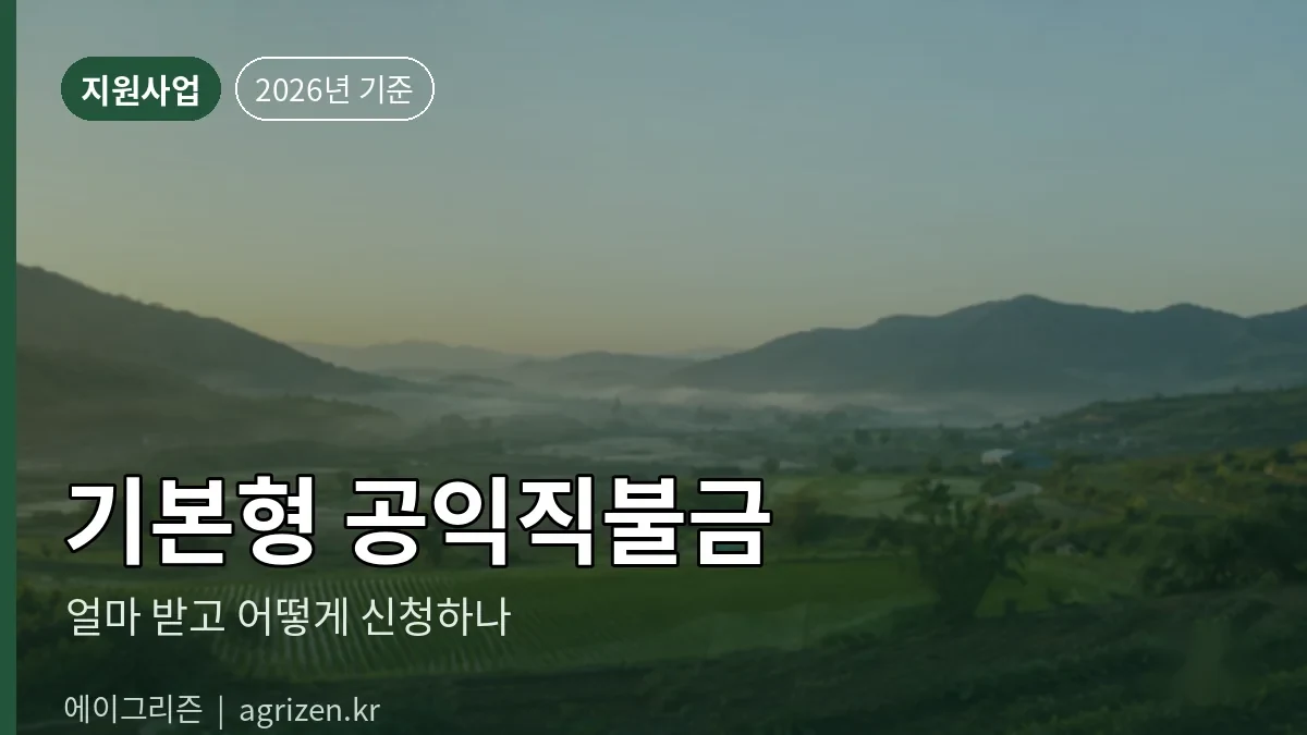 기본형 공익직불금 총정리 — 소농직불금 연 130만 원, 면적직불금 ha당 136~215만 원, 2026년 신청은 5월 31일 종료